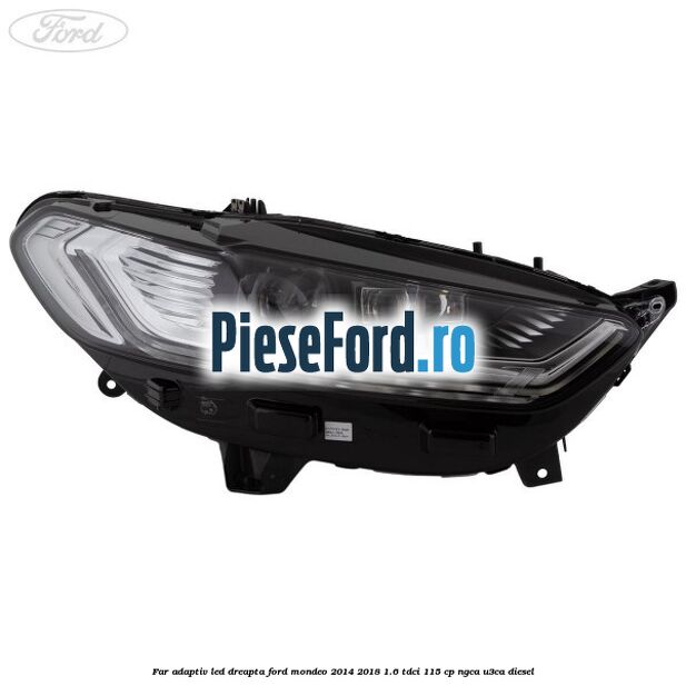 Far adaptiv LED dreapta Ford Mondeo 2014-2018 1.6 TDCi 115 cp Far adaptiv LED dreapta Ford Mondeo 2014-2018 1.6 TDCi 115 cp NGCA, U3CA diesel
