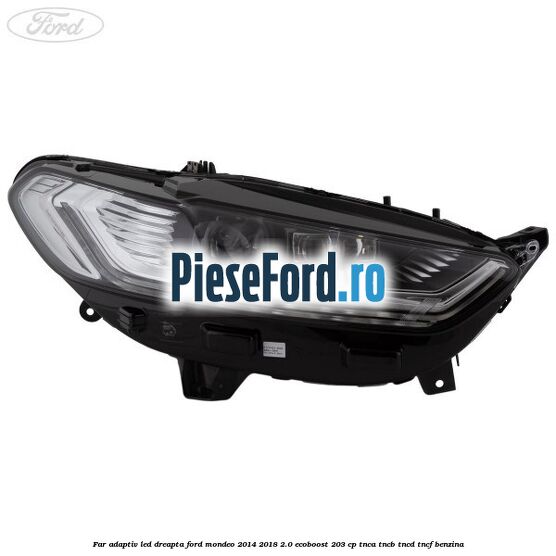 Far adaptiv LED dreapta Ford Mondeo 2014-2018 2.0 EcoBoost 203 cp TNCA, TNCB, TNCD, TNCF benzina