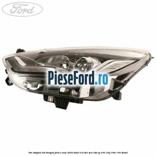 Far adaptiv LED dreapta Ford S-Max 2015-2023 2.0 TDCi 4x4 150 cp T7CI, T7CJ, T7CK, T7CL diesel
