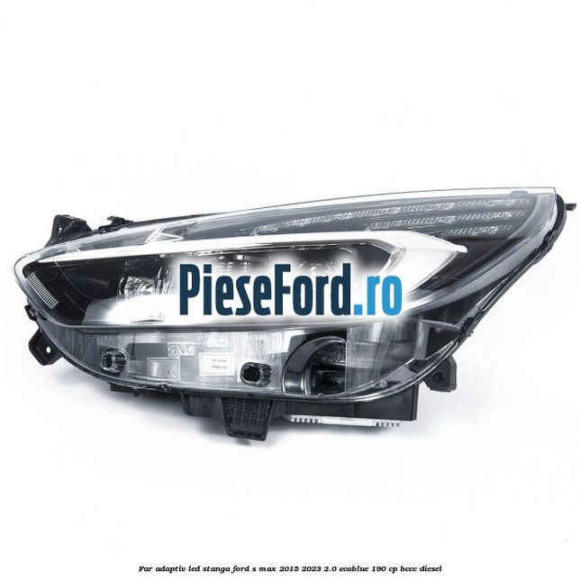 Far adaptiv LED stanga Ford S-Max 2015-2023 2.0 EcoBlue 190 cp BCCC diesel