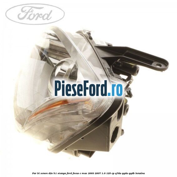 Far BI-Xenon D2S/H1 stanga Ford Focus C-Max 2003-2007 1.8 125 cp Far BI-Xenon D2S/H1 stanga Ford Focus C-Max 2003-2007 1.8 125 cp Q7DA, QQDA, QQDB benzina