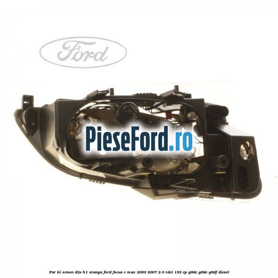 Far BI-Xenon D2S/H1 stanga Ford Focus C-Max 2003-2007 2.0 TDCi 133 cp G6DC, G6DE, G6DF diesel