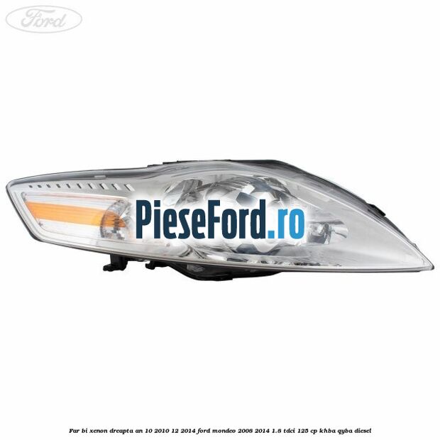 Far bi-xenon dreapta an 10/2010-12/2014 Ford Mondeo 2008-2014 1.8 TDCi 125 cp KHBA, QYBA diesel