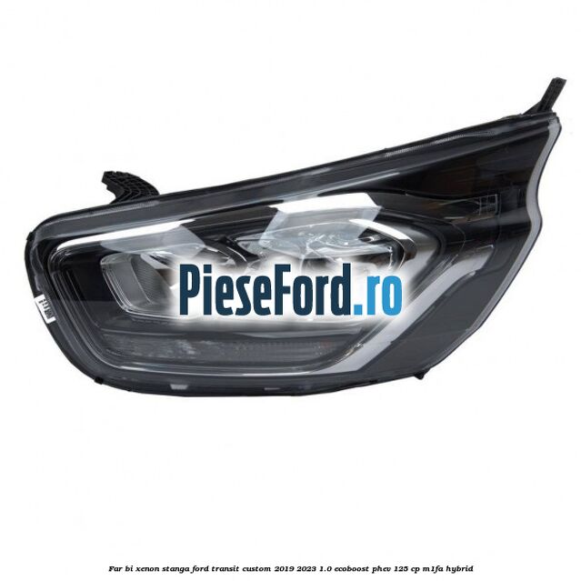Far Bi-xenon stanga Ford Transit Custom 2019-2023 1.0 EcoBoost PHEV 125 cp M1FA Hybrid