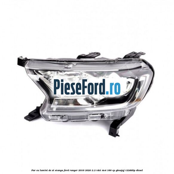 Far cu lumini de zi stanga Ford Ranger 2016-2020 2.2 TDCi 4x4 160 cp GBVAJQJ, T22DD0P diesel