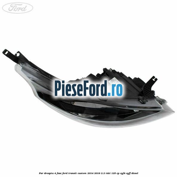 Far dreapta 4 faze Ford Transit Custom 2014-2018 2.2 TDCi 125 cp CYF4, CYFF diesel