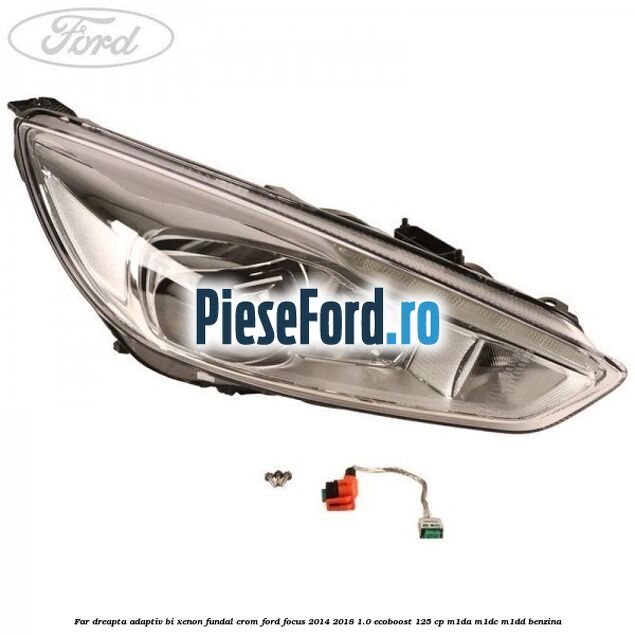 Far dreapta adaptiv Bi-Xenon, fundal crom Ford Focus 2014-2018 1.0 EcoBoost 125 cp M1DA, M1DC, M1DD benzina