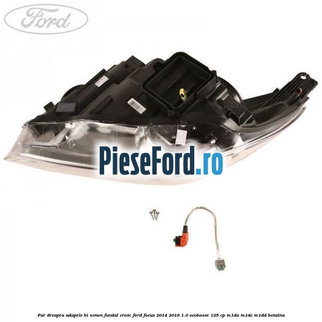 Far dreapta adaptiv Bi-Xenon, fundal crom Ford Focus 2014-2018 1.0 EcoBoost 125 cp M1DA, M1DC, M1DD benzina