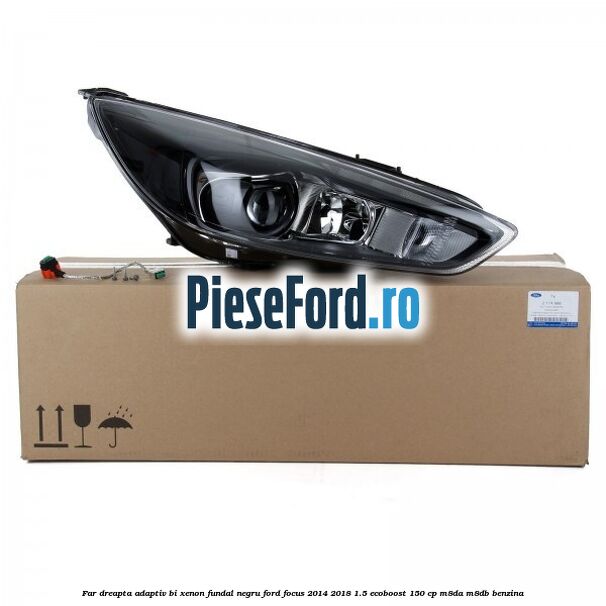 Far dreapta adaptiv Bi-Xenon, fundal negru Ford Focus 2014-2018 1.5 EcoBoost 150 cp M8DA, M8DB benzina