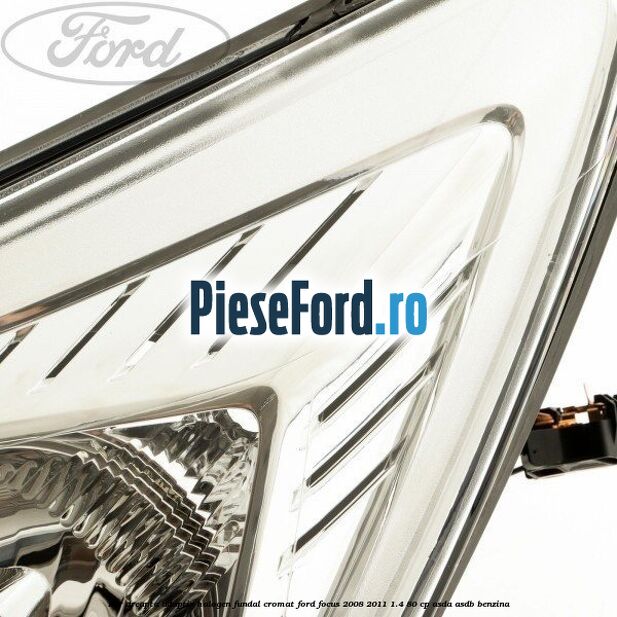 Far dreapta adaptiv halogen fundal cromat Ford Focus 2008-2011 1.4 80 cp Far dreapta adaptiv halogen fundal cromat Ford Focus 2008-2011 1.4 80 cp ASDA, ASDB benzina