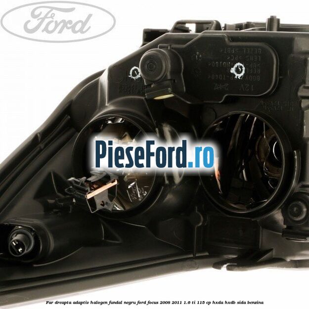 Far dreapta adaptiv halogen fundal negru Ford Focus 2008-2011 1.6 Ti 115 cp Far dreapta adaptiv halogen fundal negru Ford Focus 2008-2011 1.6 Ti 115 cp HXDA, HXDB, SIDA benzina
