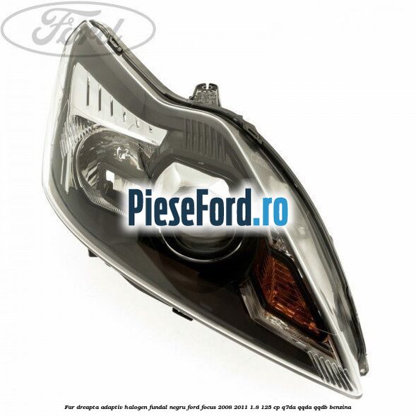 Far dreapta adaptiv halogen fundal negru Ford Focus 2008-2011 1.8 125 cp