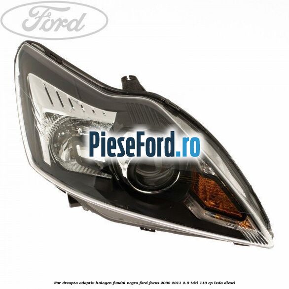 Far dreapta adaptiv halogen fundal negru Ford Focus 2008-2011 2.0 TDCi 110 cp Far dreapta adaptiv halogen fundal negru Ford Focus 2008-2011 2.0 TDCi 110 cp IXDA diesel