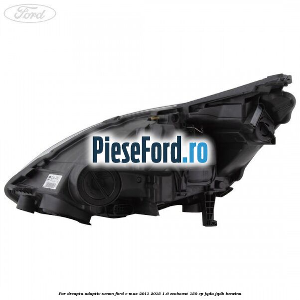 Far dreapta adaptiv Xenon Ford C-Max 2011-2015 1.6 EcoBoost 150 cp JQDA, JQDB benzina