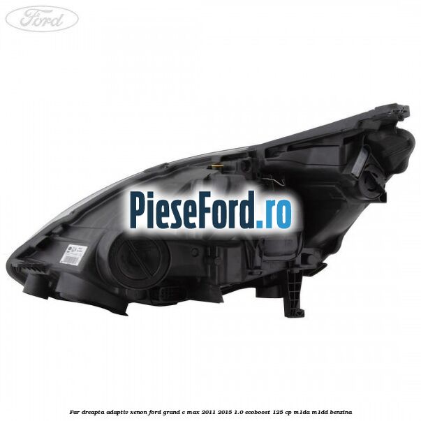 Far dreapta adaptiv Xenon Ford Grand C-Max 2011-2015 1.0 EcoBoost 125 cp M1DA, M1DD benzina
