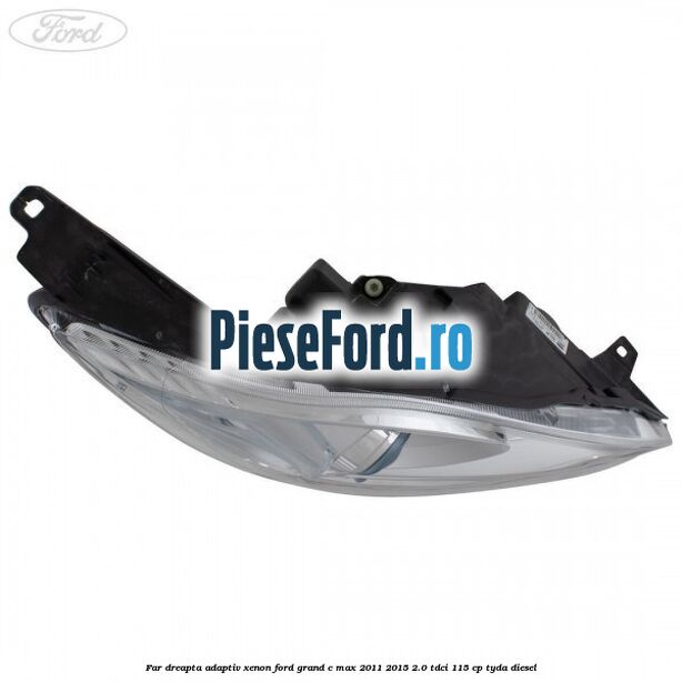 Far dreapta adaptiv Xenon Ford Grand C-Max 2011-2015 2.0 TDCi 115 cp TYDA diesel