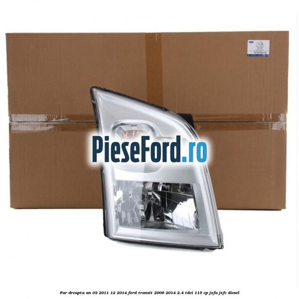 Far dreapta an 03/2011-12/2014 Ford Transit 2006-2014 2.4 TDCi 115 cp JXFA, JXFC diesel