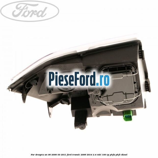 Far dreapta an 08/2008-03/2011 Ford Transit 2006-2014 2.4 TDCi 100 cp PHFA, PHFC diesel