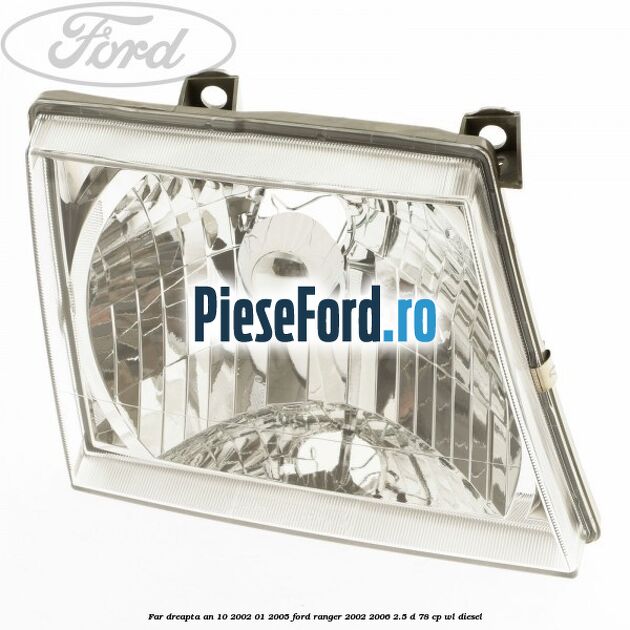 Far dreapta an 10/2002-01/2005 Ford Ranger 2002-2006 2.5 D 78 cp WL diesel
