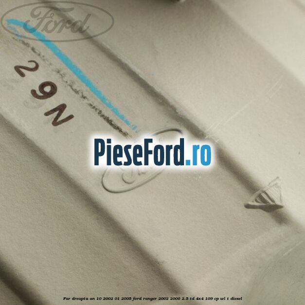 Far dreapta an 10/2002-01/2005 Ford Ranger 2002-2006 2.5 TD 4x4 109 cp WL-T diesel