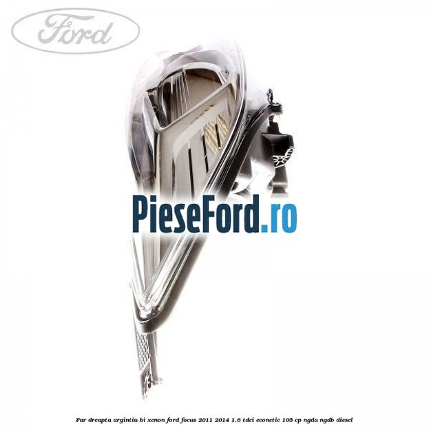 Far dreapta, argintiu bi xenon Ford Focus 2011-2014 1.6 TDCi ECOnetic 105 cp NGDA, NGDB diesel