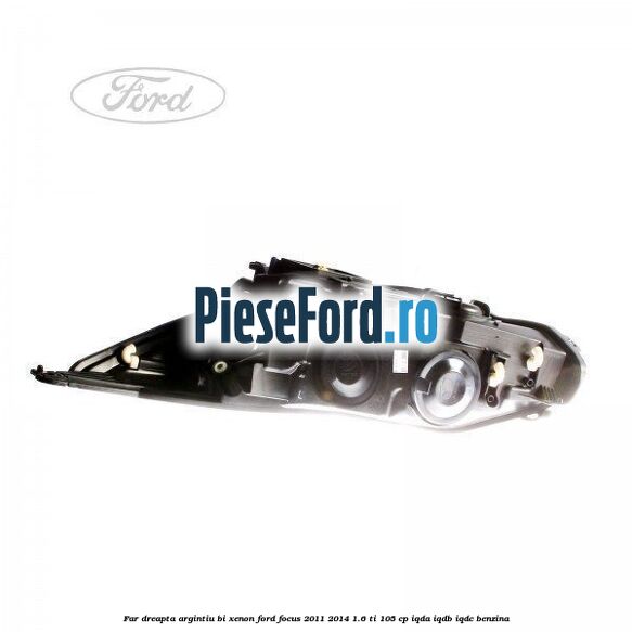 Far dreapta, argintiu bi xenon Ford Focus 2011-2014 1.6 Ti 105 cp IQDA, IQDB, IQDC benzina