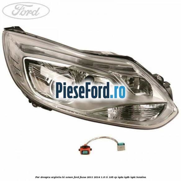 Far dreapta, argintiu bi xenon Ford Focus 2011-2014 1.6 Ti 105 cp IQDA, IQDB, IQDC benzina