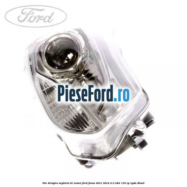 Far dreapta, argintiu bi xenon Ford Focus 2011-2014 2.0 TDCi 115 cp TYDA diesel