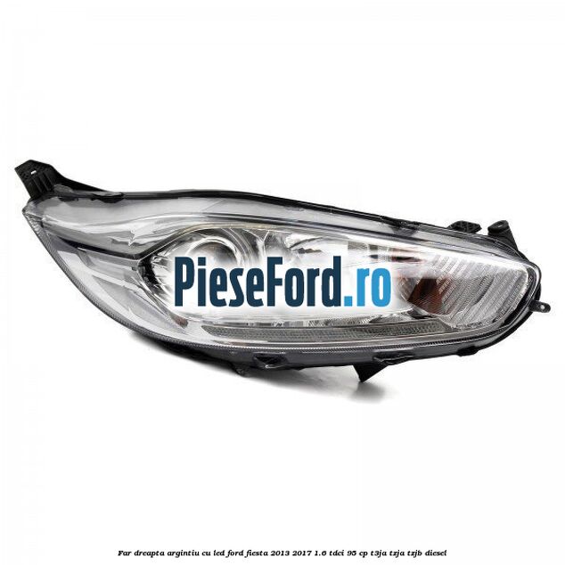 Far dreapta, argintiu cu led Ford Fiesta 2013-2017 1.6 TDCi 95 cp T3JA, TZJA, TZJB diesel