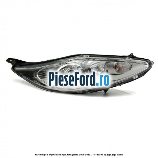 Far dreapta, argintiu cu lupa Ford Fiesta 2008-2012 1.4 TDCi 68 cp F6JB, F6JD diesel