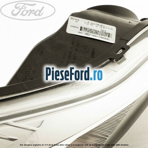 Far dreapta argintiu H1/H7 Ford Focus 2011-2014 1.0 EcoBoost 100 cp M2DA, M2DB, M2DC, SFDA, SFDB benzina