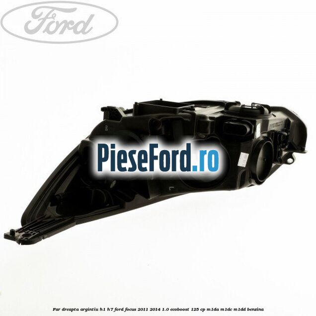 Far dreapta argintiu H1/H7 Ford Focus 2011-2014 1.0 EcoBoost 125 cp M1DA, M1DC, M1DD benzina