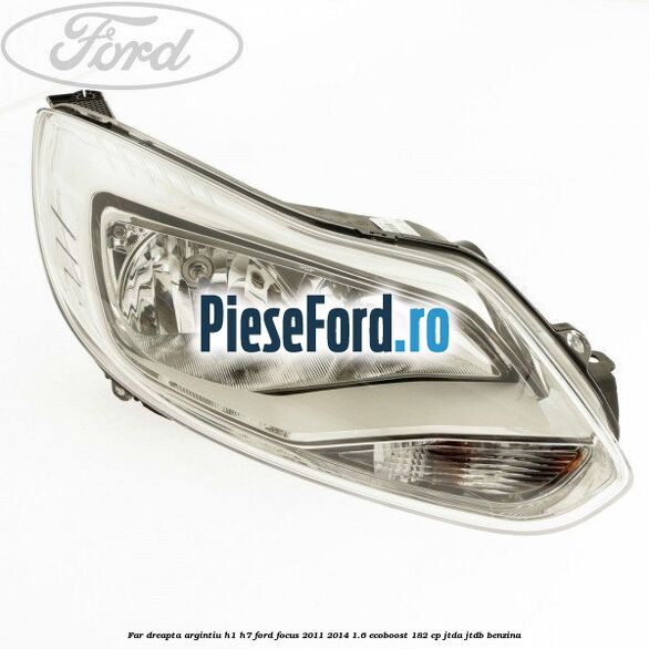 Far dreapta argintiu H1/H7 Ford Focus 2011-2014 1.6 EcoBoost 182 cp JTDA, JTDB benzina