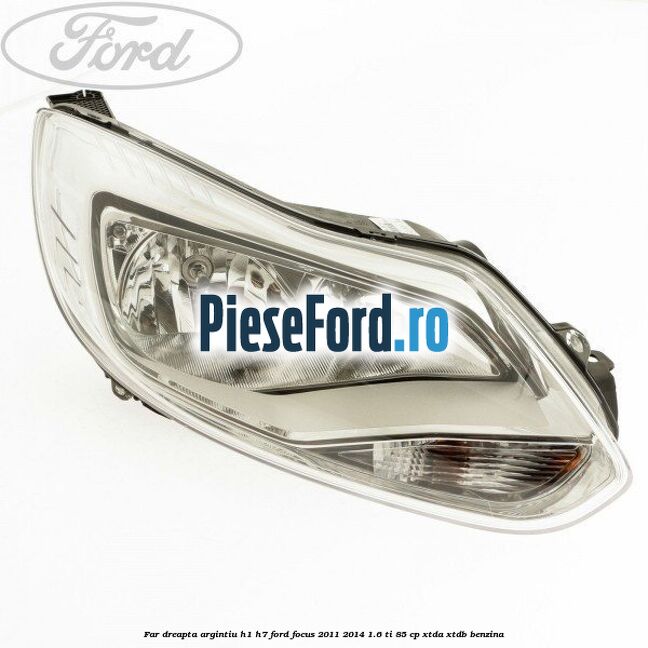 Far dreapta argintiu H1/H7 Ford Focus 2011-2014 1.6 Ti 85 cp XTDA, XTDB benzina