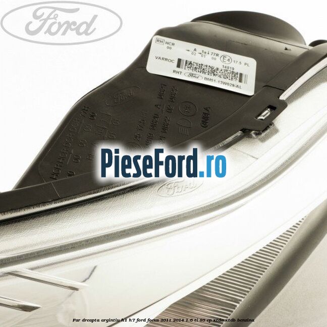 Far dreapta argintiu H1/H7 Ford Focus 2011-2014 1.6 Ti 85 cp XTDA, XTDB benzina