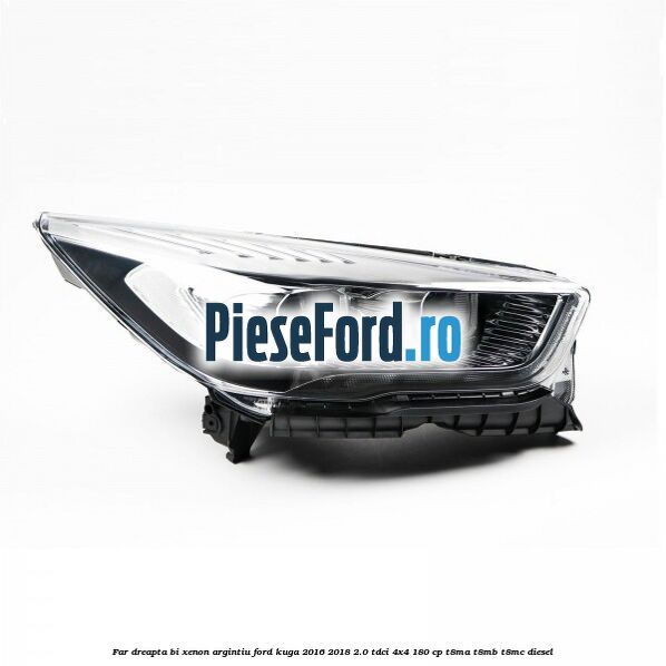 Far dreapta Bi-xenon argintiu Ford Kuga 2016-2018 2.0 TDCi 4x4 180 cp T8MA, T8MB, T8MC diesel