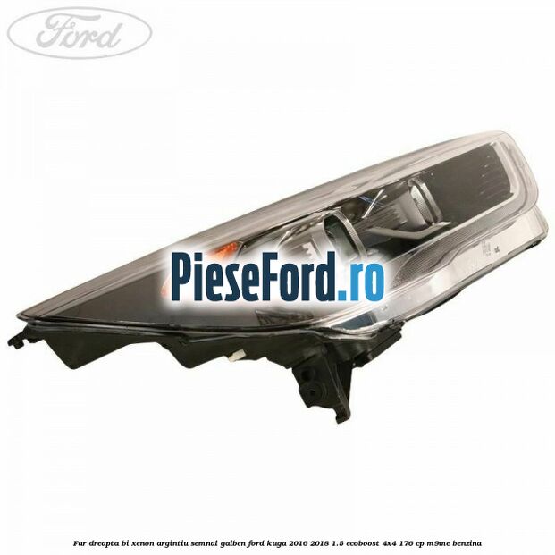 Far dreapta Bi-xenon argintiu semnal galben Ford Kuga 2016-2018 1.5 EcoBoost 4x4 176 cp M9ME benzina