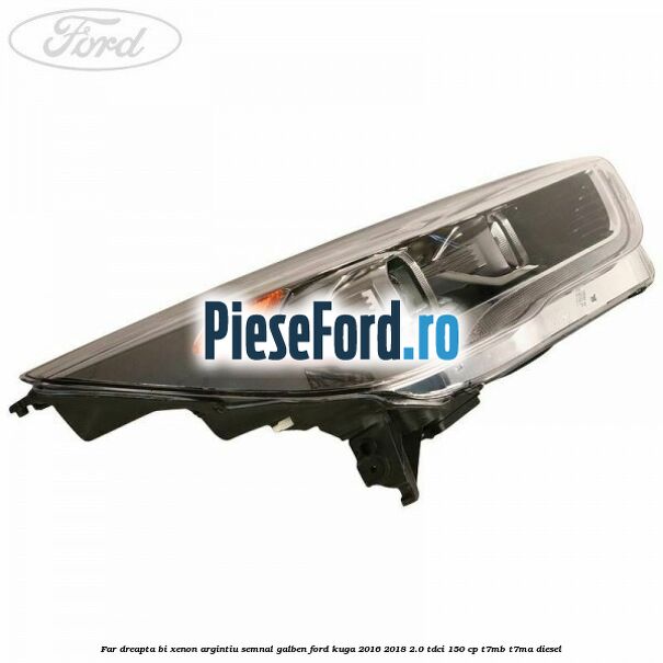 Far dreapta Bi-xenon argintiu semnal galben Ford Kuga 2016-2018 2.0 TDCi 150 cp T7MB, T7MA diesel