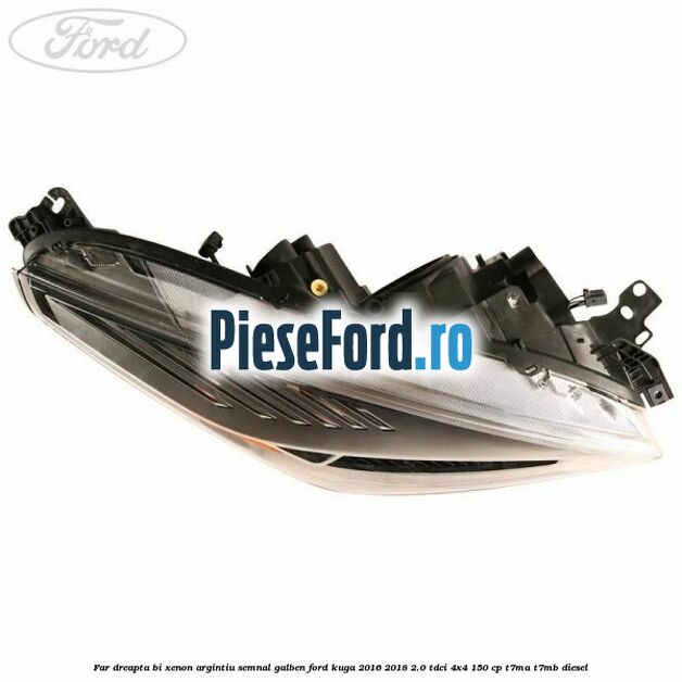 Far dreapta Bi-xenon argintiu semnal galben Ford Kuga 2016-2018 2.0 TDCi 4x4 150 cp Far dreapta Bi-xenon argintiu semnal galben Ford Kuga 2016-2018 2.0 TDCi 4x4 150 cp T7MA, T7MB diesel