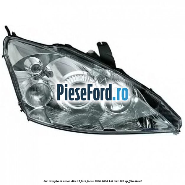 Far dreapta Bi-xenon D2S/H7 Ford Focus 1998-2004 1.8 TDCi 100 cp FFDA diesel