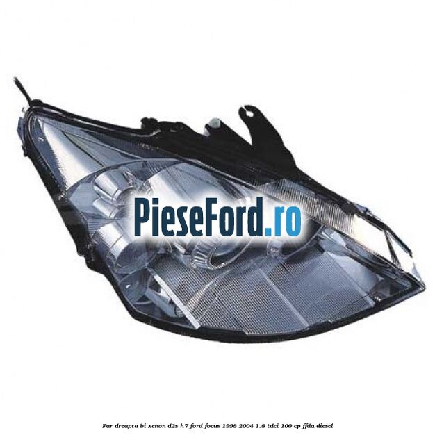 Far dreapta Bi-xenon D2S/H7 Ford Focus 1998-2004 1.8 TDCi 100 cp FFDA diesel