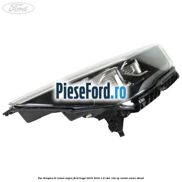 Far dreapta Bi-xenon negru Ford Kuga 2016-2018 1.5 TDCi 120 cp XWMB, XWMC diesel