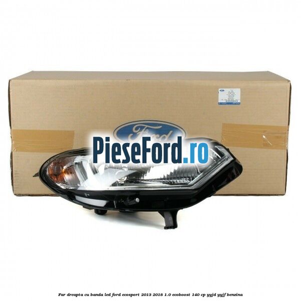 Far dreapta cu banda LED Ford EcoSport 2013-2018 1.0 EcoBoost 140 cp Far dreapta cu banda LED Ford EcoSport 2013-2018 1.0 EcoBoost 140 cp YYJD, YYJF benzina