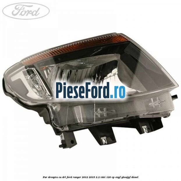 Far dreapta cu DRL Ford Ranger 2012-2015 2.2 TDCi 120 cp ENPF, GBVAJPF diesel