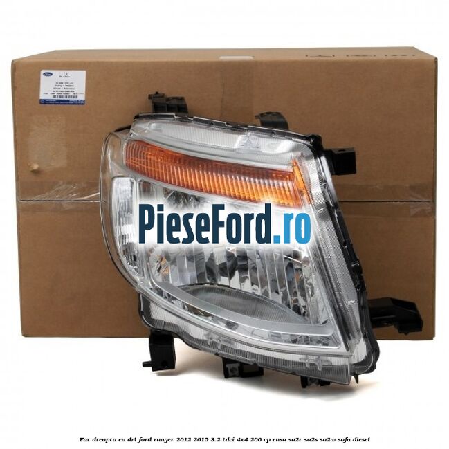Far dreapta cu DRL Ford Ranger 2012-2015 3.2 TDCi 4x4 200 cp Far dreapta cu DRL Ford Ranger 2012-2015 3.2 TDCi 4x4 200 cp ENSA, SA2R, SA2S, SA2W, SAFA diesel