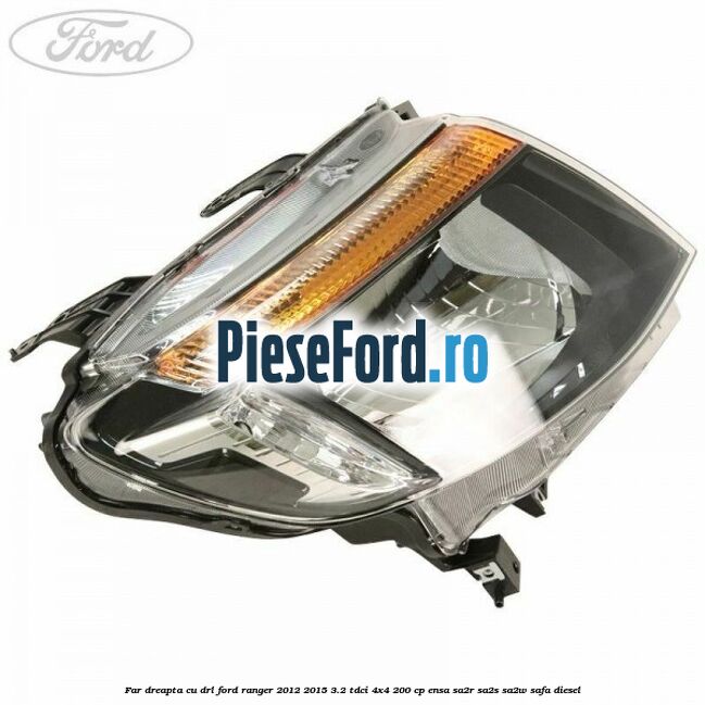 Far dreapta cu DRL Ford Ranger 2012-2015 3.2 TDCi 4x4 200 cp Far dreapta cu DRL Ford Ranger 2012-2015 3.2 TDCi 4x4 200 cp ENSA, SA2R, SA2S, SA2W, SAFA diesel