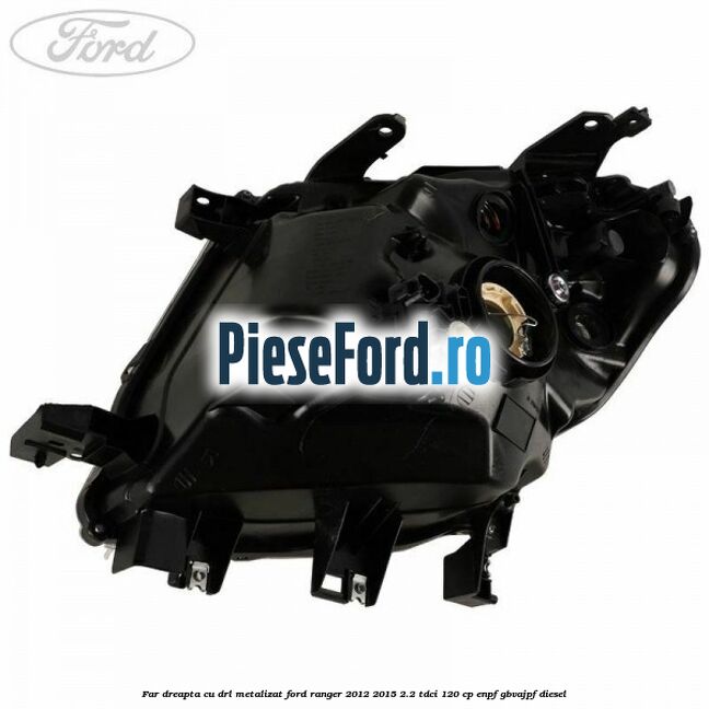 Far dreapta cu DRL metalizat Ford Ranger 2012-2015 2.2 TDCi 120 cp ENPF, GBVAJPF diesel