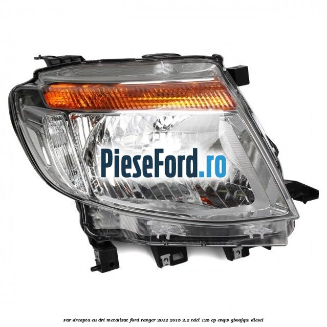Far dreapta cu DRL metalizat Ford Ranger 2012-2015 2.2 TDCi 125 cp ENQW, GBVAJQW diesel