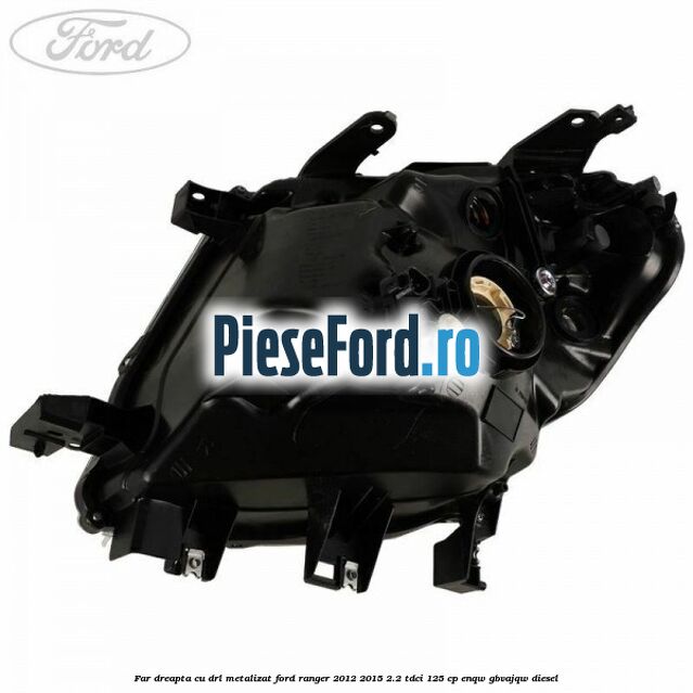 Far dreapta cu DRL metalizat Ford Ranger 2012-2015 2.2 TDCi 125 cp ENQW, GBVAJQW diesel