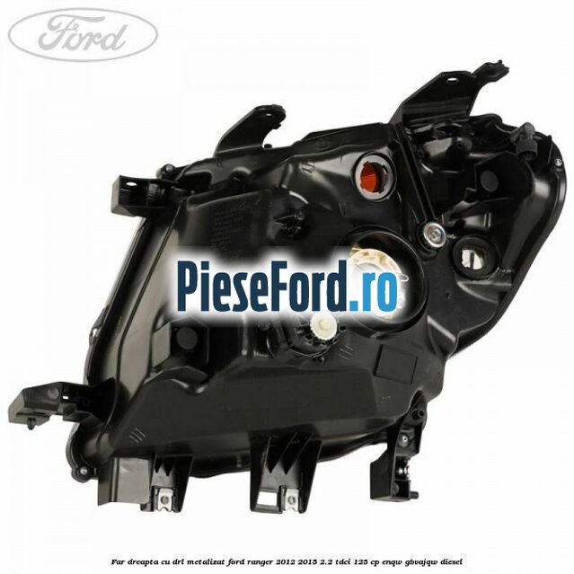 Far dreapta cu DRL metalizat Ford Ranger 2012-2015 2.2 TDCi 125 cp ENQW, GBVAJQW diesel